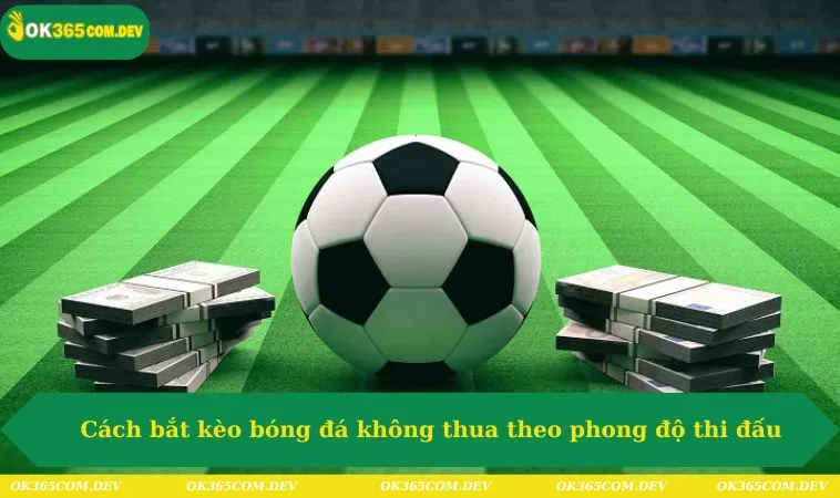 Cách Bắt Kèo Bóng Đá Không Thua Dành Cho Bet Thủ OK365 410 Cách bắt kèo bóng đá không thua theo phong độ thi đấu