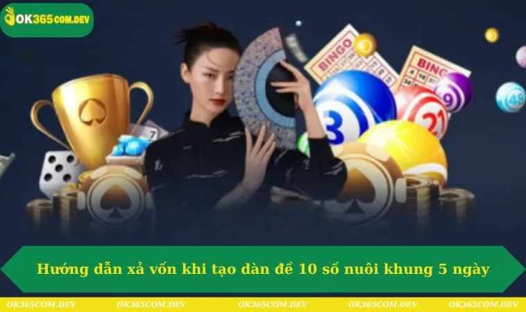 Hướng dẫn xả vốn khi tạo dàn đề 10 số nuôi khung 5 ngày