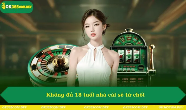 Không đủ 18 tuổi nhà cái sẽ từ chối