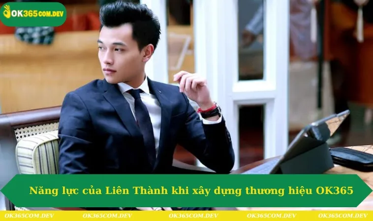 Năng lực của Liên Thành khi xây dựng thương hiệu OK365